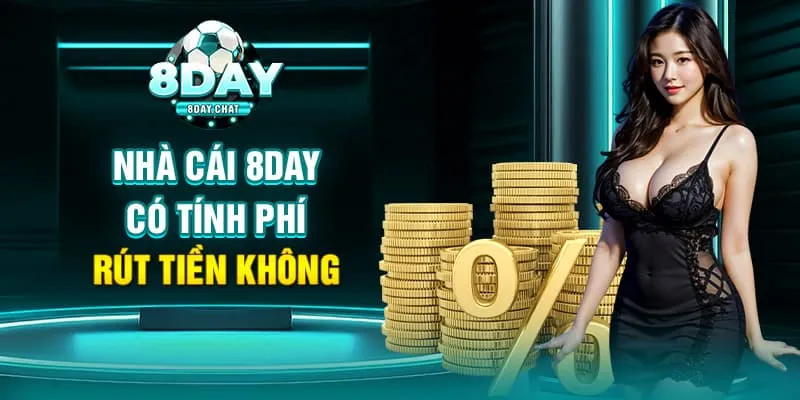 Nhà cái 8Day có tính phí rút tiền không