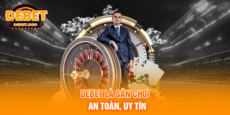 DEBET là sân chơi an toàn, uy tín