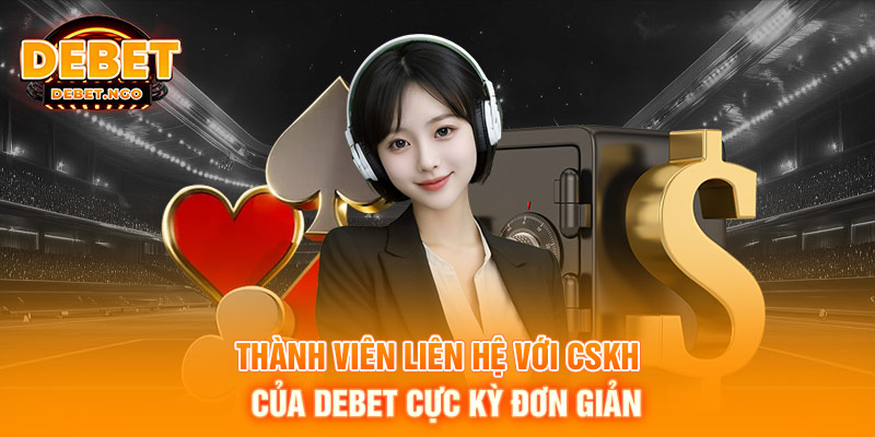 Thành viên liên hệ với CSKH của DEBET cực kỳ đơn giản