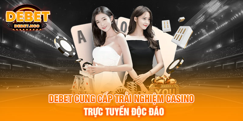 DEBET cung cấp trải nghiệm casino trực tuyến độc đáo